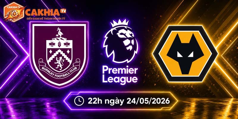 Soi kèo Burnley vs Wolves, 22h ngày 24/5 - Ngoại hạng Anh