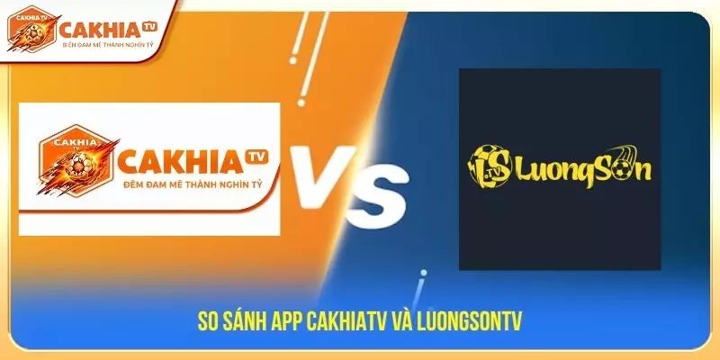 So sánh App CakhiaTV và Luongsontv