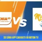 So sánh App CakhiaTV và Mitom TV
