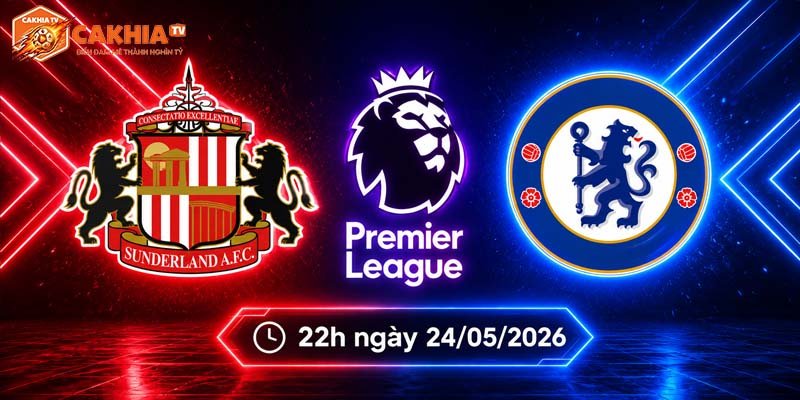 Soi kèo Sunderland vs Chelsea, 22h ngày 24/5 – Ngoại hạng Anh