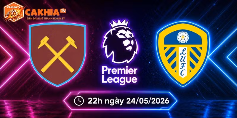 Soi kèo West Ham vs Leeds, 22h ngày 24/5 – Ngoại hạng Anh